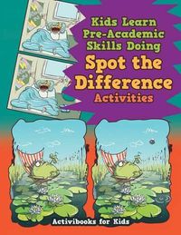 Cover image for Kids Learn Pre-Academic Skills Doing Spot the Difference Activities