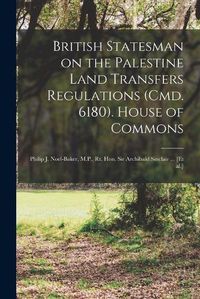 Cover image for British Statesman on the Palestine Land Transfers Regulations (Cmd. 6180). House of Commons: Philip J. Noel-Baker, M.P., Rt. Hon. Sir Archibald Sinclair ... [et Al.]