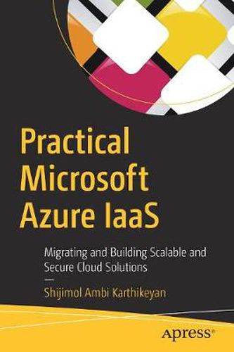 Cover image for Practical Microsoft Azure IaaS: Migrating and Building Scalable and Secure Cloud Solutions