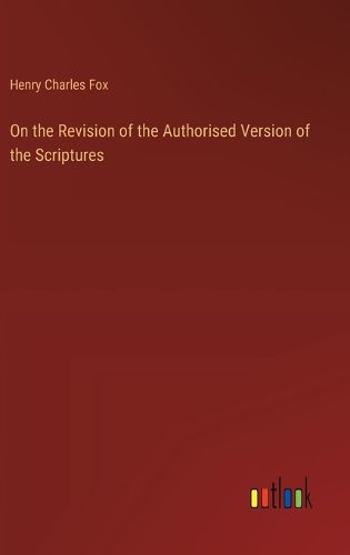 On the Revision of the Authorised Version of the Scriptures