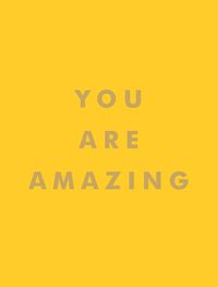 Cover image for You Are Amazing: Uplifting Quotes to Boost Your Mood and Brighten Your Day