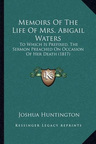 Memoirs of the Life of Mrs. Abigail Waters: To Which Is Prefixed, the Sermon Preached on Occasion of Her Death (1817)