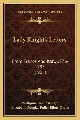 Lady Knight's Letters: From France and Italy, 1776-1795 (1905)