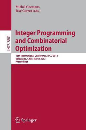 Cover image for Integer Programming and Combinatorial Optimization: 16th International Conference, IPCO 2013, Valparaiso, Chile, March 18-20, 2013. Proceedings