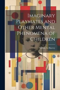 Cover image for Imaginary Playmates and Other Mental Phenomena of Children