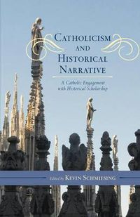 Cover image for Catholicism and Historical Narrative: A Catholic Engagement with Historical Scholarship