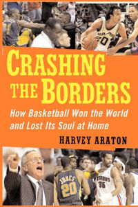 Cover image for Crashing the Borders: How Basketball Won the World and Lost Its Soul at