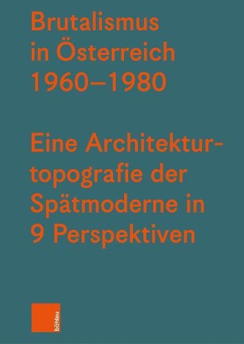 Cover image for Brutalismus in Osterreich 1960-1980: Eine Architekturtopografie Der Spatmoderne in Neun Perspektiven