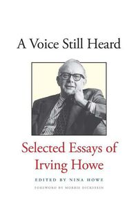 Cover image for A Voice Still Heard: Selected Essays of Irving Howe