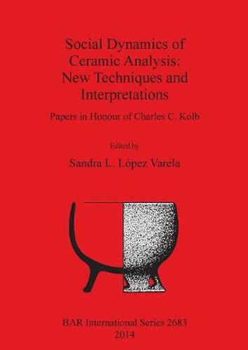 Cover image for Social Dynamics of Ceramic Analysis: New Techniques and Interpretations: Papers in Honour of Charles C. Kolb