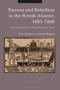 Cover image for Treason and Rebellion in the British Atlantic, 1685-1800: Legal Responses to Threatening the State