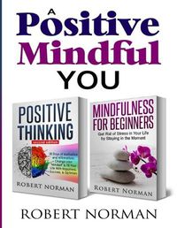 Cover image for Positive Thinking, Mindfulness for Beginners: 2 Books in 1! 30 Days Of Motivation And Affirmations to Change Your Mindset & Get Rid Of Stress In Your Life By Staying In The Moment