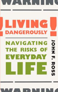 Cover image for Living Dangerously: Navigating the Risks of Everyday Life