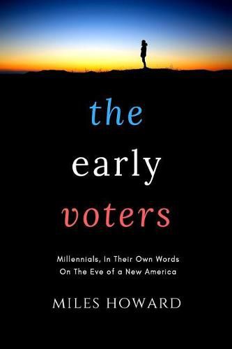 Cover image for The Early Voters: Millennials, In Their Own Words, On the Eve of a New America