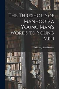 Cover image for The Threshold of Manhood [microform] a Young Man's Words to Young Men