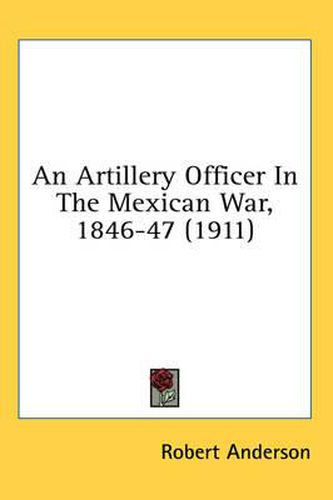 Cover image for An Artillery Officer in the Mexican War, 1846-47 (1911)