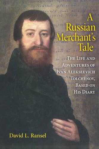 A Russian Merchant's Tale: The Life and Adventures of Ivan Alekseevich Tolchenov, Based on His Diary