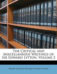 Cover image for The Critical and Miscellaneous Writings of Sir Edward Lytton, Volume 2