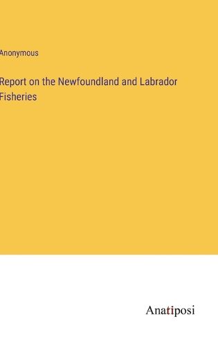 Cover image for Report on the Newfoundland and Labrador Fisheries