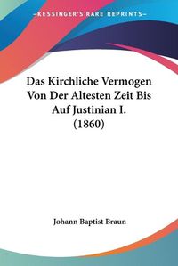 Cover image for Das Kirchliche Vermogen Von Der Altesten Zeit Bis Auf Justinian I. (1860)