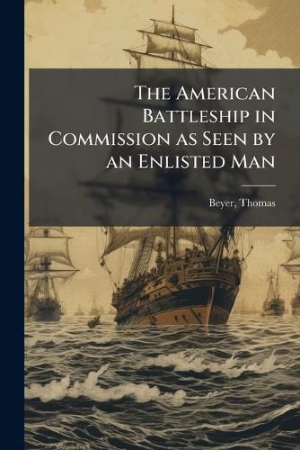 Cover image for The American Battleship in Commission as Seen by an Enlisted Man