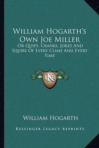 Cover image for William Hogarth's Own Joe Miller: Or Quips, Cranks, Jokes and Squibs of Every Clime and Every Time
