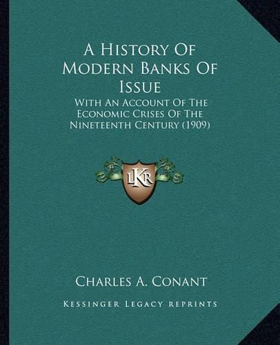 A History of Modern Banks of Issue: With an Account of the Economic Crises of the Nineteenth Century (1909)