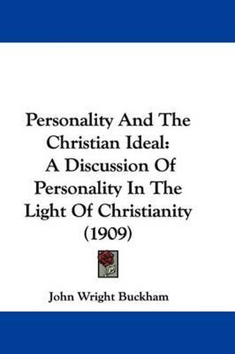 Cover image for Personality and the Christian Ideal: A Discussion of Personality in the Light of Christianity (1909)