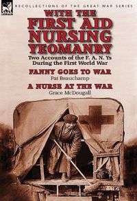 Cover image for With the First Aid Nursing Yeomanry: Two Accounts of the F. A. N. Ys During the First World War-Fanny Goes to War by Pat Beauchamp & a Nurse at the Wa