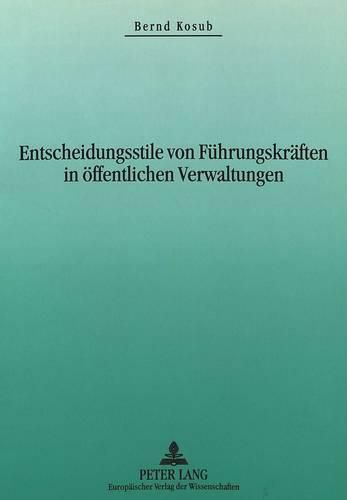 Cover image for Entscheidungsstile Von Fuehrungskraeften in Oeffentlichen Verwaltungen: Erfolgsbedingungen Des Entscheidungsverhaltens ALS Bezugspunkt Einer Weiterentwicklung Des Oeffentlichen Personalmanagements