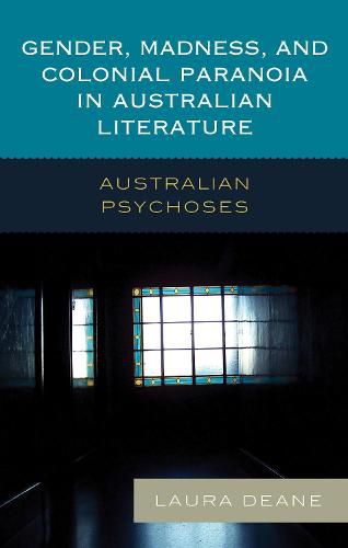 Cover image for Gender, Madness, and Colonial Paranoia in Australian Literature: Australian Psychoses