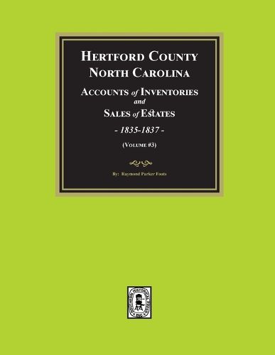 Hertford County, North Carolina Inventories and Sales of Estates, 1835-1837. (Volume #3)