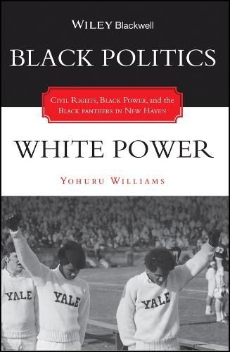 Cover image for Black Politics/White Power: Civil Rights, Black Power, and the Black Panthers in New Haven