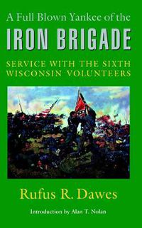 Cover image for A Full Blown Yankee of the Iron Brigade: Service with the Sixth Wisconsin Volunteers