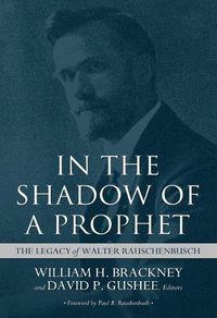 Cover image for In the Shadow of a Prophet: The Legacy of Walter Rauschenbusch
