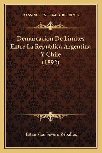 Cover image for Demarcacion de Limites Entre La Republica Argentina y Chile (1892)