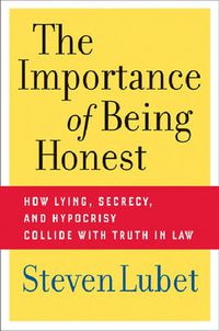 Cover image for The Importance of Being Honest: How Lying, Secrecy, and Hypocrisy Collide with Truth in Law