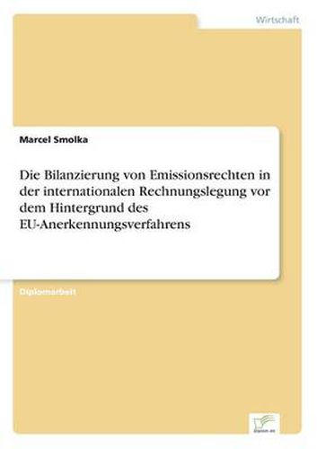 Cover image for Die Bilanzierung von Emissionsrechten in der internationalen Rechnungslegung vor dem Hintergrund des EU-Anerkennungsverfahrens