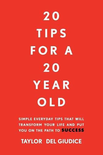 Cover image for 20 Tips For A 20 Year Old: Simple everyday tips that will transform your life and put you on the path to success