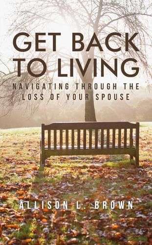 Cover image for Get Back to Living: Navigating Through the Loss of Your Spouse