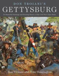 Cover image for Don Troiani's Gettysburg: 34 Masterful Paintings and Riveting History of the Civil War's Epic Battle