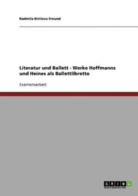 Cover image for Literatur Und Ballett. Die Werke E.T.A. Hoffmanns Und Heinrich Heines ALS Ballettlibretto