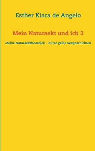 Cover image for Mein Natursekt und ich 3: Meine Natursektfantasien - Kurze gelbe Sexgeschichten