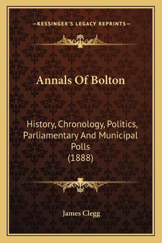 Annals of Bolton: History, Chronology, Politics, Parliamentary and Municipal Polls (1888)