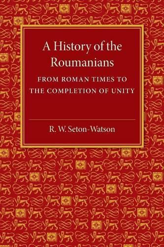 Cover image for A History of the Roumanians: From Roman Times to the Completion of Unity