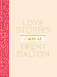 Cover image for Love Stories Journal: A gorgeous guided keepsake based on Trent Dalton's beloved bestselling book, Love Stories