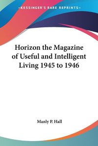 Cover image for Horizon the Magazine of Useful and Intelligent Living 1945 to 1946