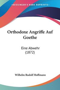 Cover image for Orthodoxe Angriffe Auf Goethe: Eine Abwehr (1872)