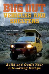 Cover image for Bug Out Vehicles And Shelters: Build and Outfit Your Life-Saving Escape