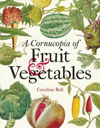Cover image for Cornucopia of Fruit & Vegetables, A: Illustrations from an eighteenth-century botanical treasury